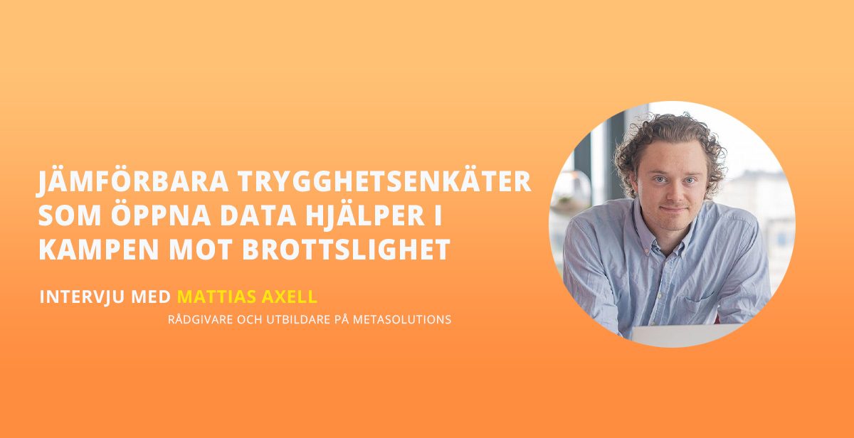 Jämförbara trygghetsenkäter som öppna data hjälper i kampen mot brottslighet Intervju med Mattias Axell